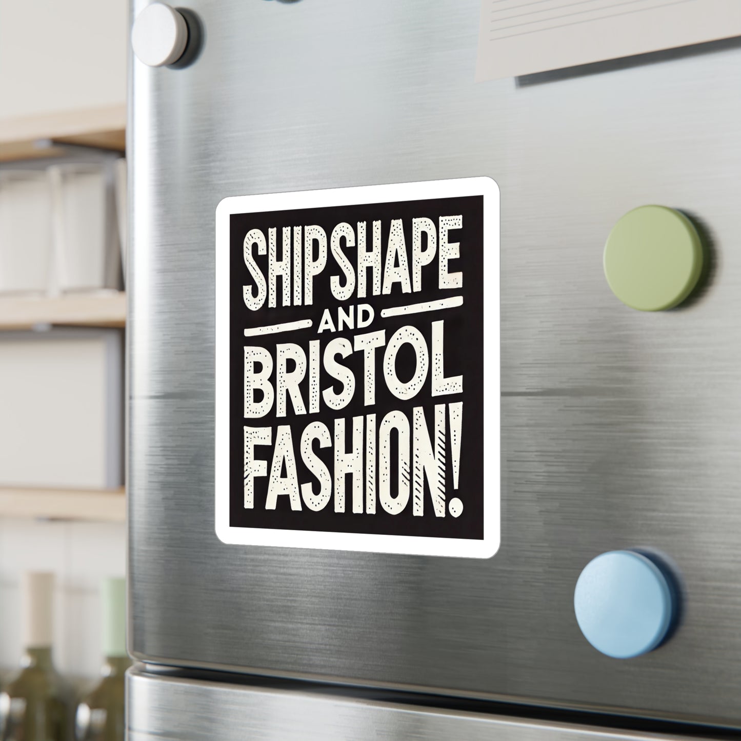 Ship Shape and Bristol Fashion Sticker (Kiss-Cut Vinyl)
