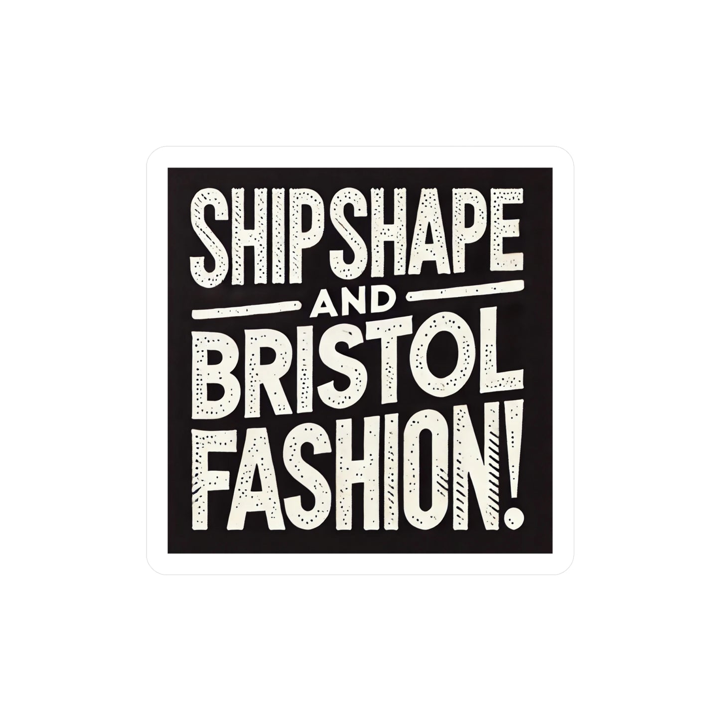 Ship Shape and Bristol Fashion Sticker (Kiss-Cut Vinyl)