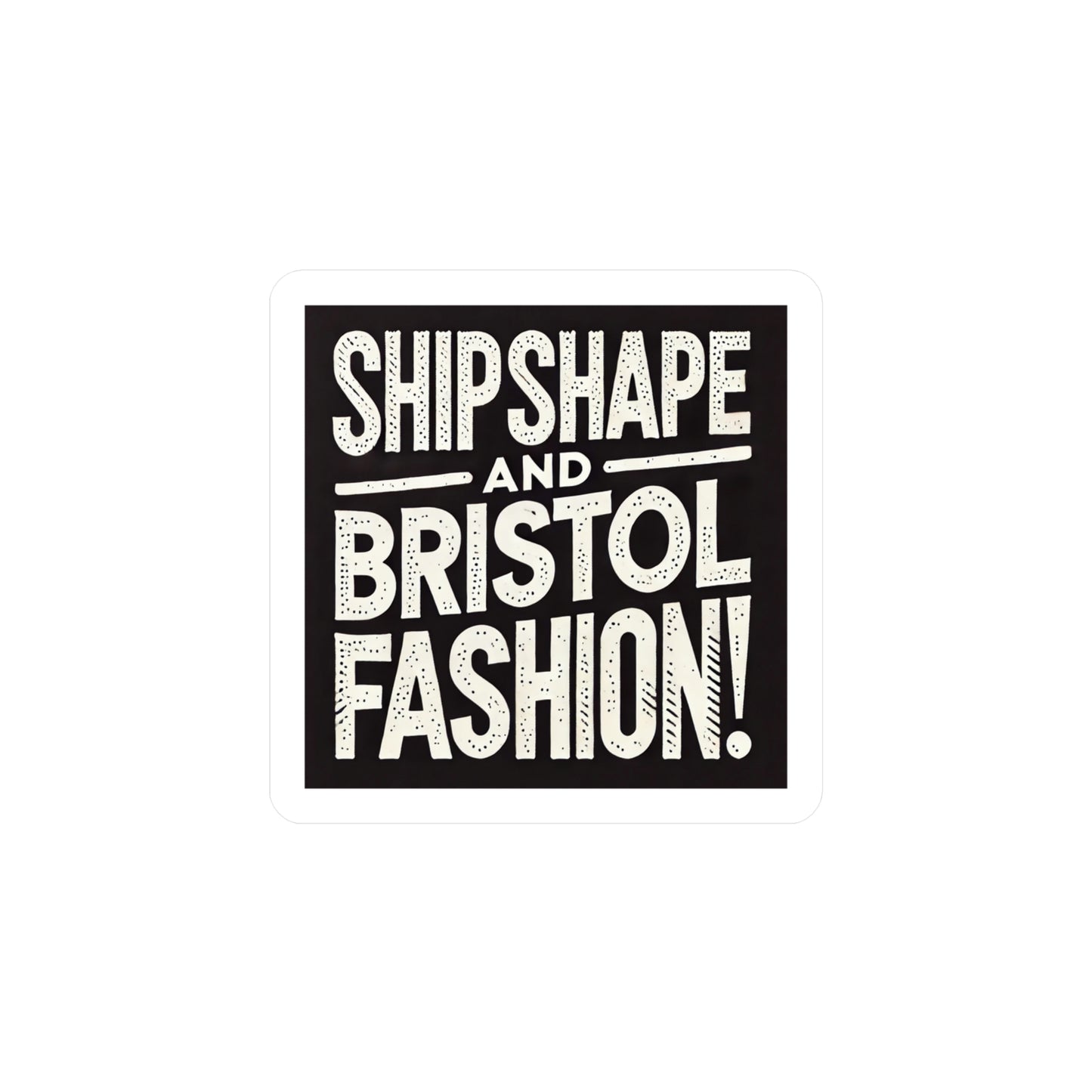 Ship Shape and Bristol Fashion Sticker (Kiss-Cut Vinyl)