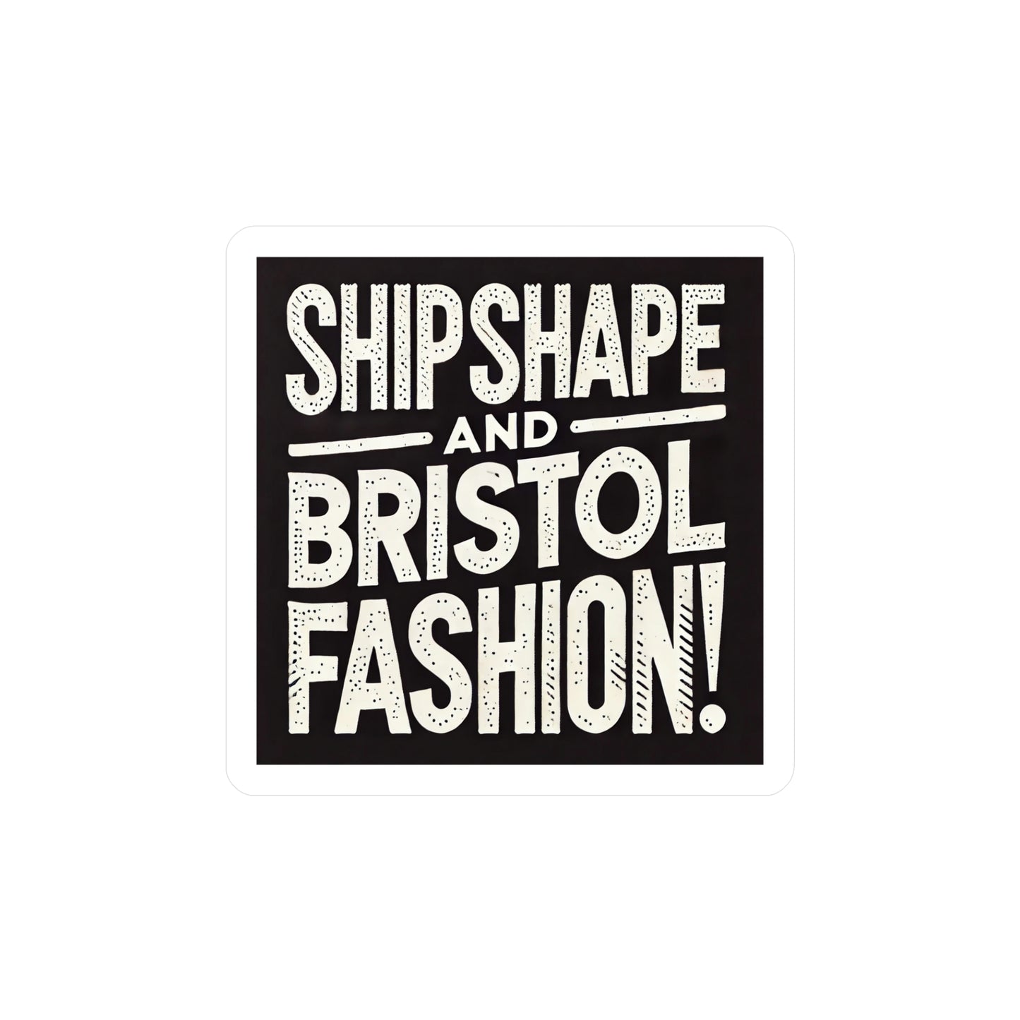 Ship Shape and Bristol Fashion Sticker (Kiss-Cut Vinyl)